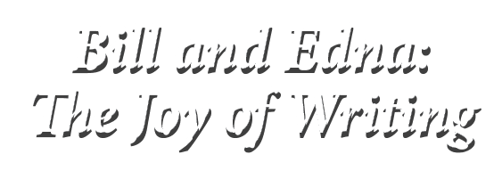 Bill and Edna: The Joy of Writing