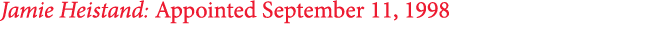 Jamie Heistand: Appointed September 11, 1998
