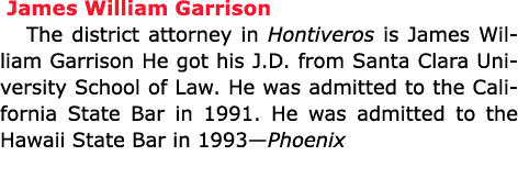 ﻿James William Garrison The district attorney in Hontiveros is ﻿James William Garrison He got his J.D. from Santa C...