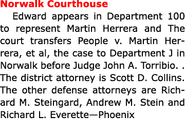 Norwalk Courthouse Edward appears in Department 100 to represent ﻿Martin Herrera and The court transfers ﻿People v. ﻿...