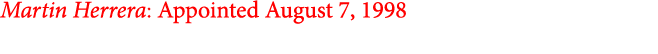 Martin Herrera: Appointed August 7, 1998 