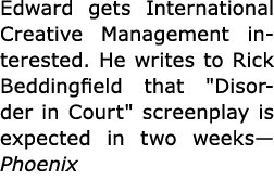 Edward gets ﻿International Creative Management interested. He writes to Rick Beddingfield that \“Disorder in Court\" ...