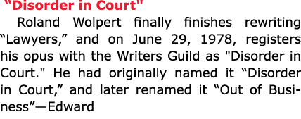  “Disorder in Court\“ ﻿Roland Wolpert finally finishes rewriting “Lawyers,” and on June 29, 1978, registers his opus ...
