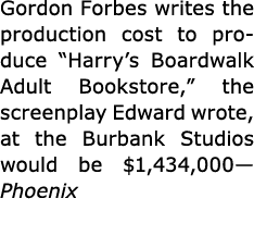 Gordon Forbes writes the production cost to produce “﻿﻿Harry’s Boardwalk Adult Bookstore,” the screenplay Edward wrot...
