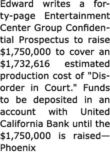 Edward writes a forty page Entertainment Center Group Confidential Prospectus to raise $1,750,000 to cover an $1,732,...