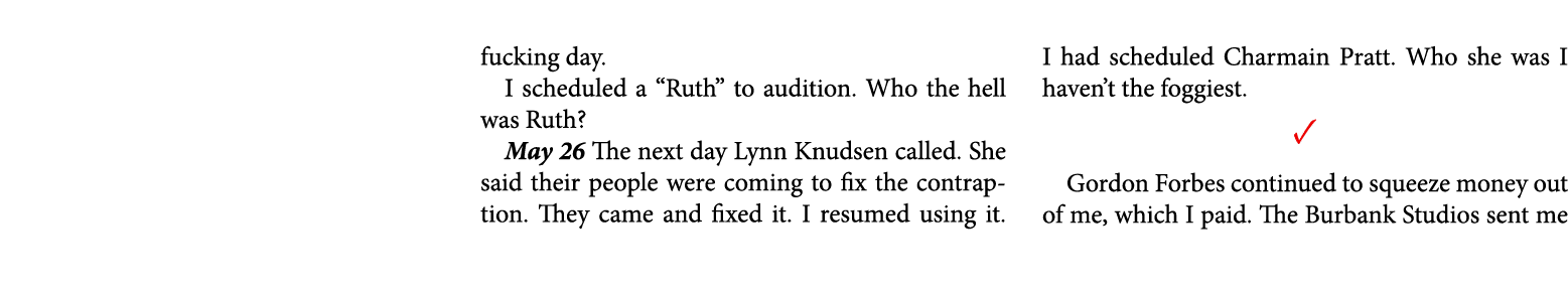 fucking day. I scheduled a “Ruth” to audition. Who the hell was Ruth? May 26￼ The next day ﻿Lynn Knudsen called. She ...