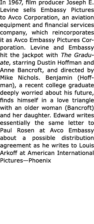 In 1967, film producer Joseph E. Levine sells Embassy Pictures to Avco Corporation, an aviation equipment and financi...