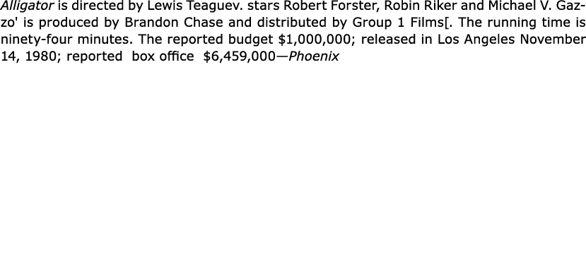 Alligator is directed by Lewis Teaguev. stars Robert Forster, Robin Riker and Michael V. Gazzo' is produced by Brando...
