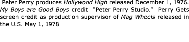  Peter Perry produces ﻿Hollywood High released December 1, 1976. ﻿My Boys are Good Boys credit \“﻿Peter Perry Studio....