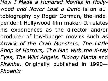 How I Made a Hundred Movies in Hollywood and Never Lost a Dime is an autobiography by Roger Corman, the independent H...