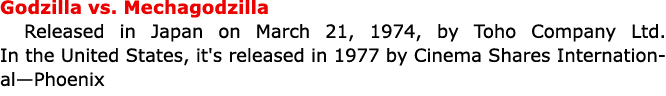 Godzilla vs. Mechagodzilla Released in Japan on March 21, 1974, by Toho Company Ltd. In the United States, it's relea...