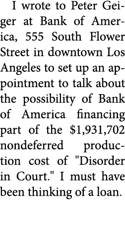 I wrote to ﻿Peter Geiger at ﻿Bank of America, 555 South Flower Street in downtown Los Angeles to set up an appointmen...