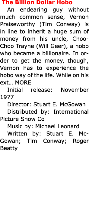  ﻿The Billion Dollar Hobo An endearing guy without much common sense, Vernon Praiseworthy (﻿Tim Conway) is in line to...