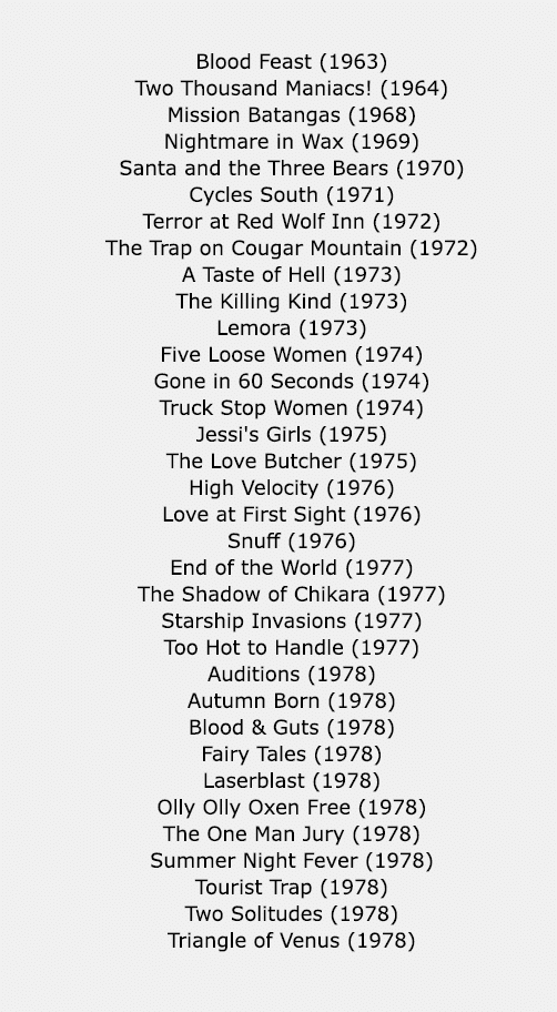 Blood Feast (1963) Two Thousand Maniacs! (1964) Mission Batangas (1968) Nightmare in Wax (1969) Santa and the Three B...