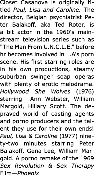 Closet Casanova is originally titled Paul, Lisa and Caroline. The director, Belgian psychiatrist ﻿Peter Balakoff, aka...