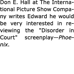 Don E. Hall at ﻿The International Picture Show Company writes Edward he would be very interested in reviewing the \“...