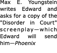 Max E. Youngstein writes Edward and asks for a copy of the \“Disorder in Court\" screenplay—which Edward will send hi...