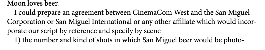 Moon loves beer. I could prepare an agreement between CinemaCom West and the ﻿San Miguel Corporation or San Miguel In...