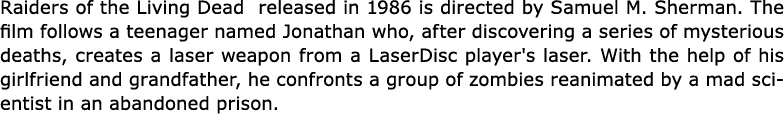 Raiders of the Living Dead released in 1986 is directed by ﻿Samuel M. Sherman. The film follows a teenager named Jona...