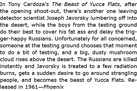 In ﻿Tony Cardoza's ﻿The Beast of Yucca Flats, after the opening shoot out, there’s another one leaving detector scien...