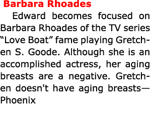  ﻿Barbara Rhoades Edward becomes focused on ﻿Barbara Rhoades of the TV series ﻿“Love Boat” fame playing Gretchen S. G...