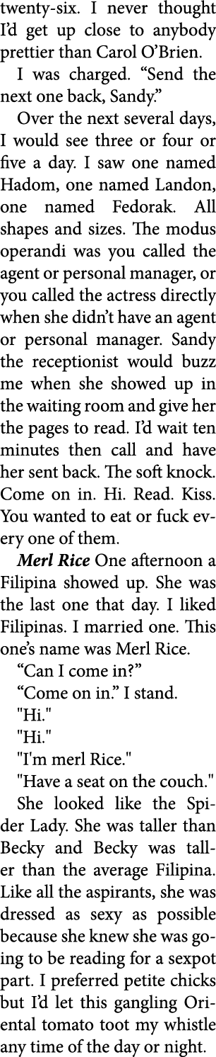twenty six. I never thought I’d get up close to anybody prettier than Carol O’Brien. I was charged. “Send the next on...
