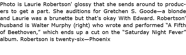 Photo is ﻿Laurie Robertson' glossy that she sends around to producers to get a part. She auditions for Gretchen S. Go...