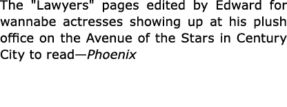 The ﻿\“Lawyers\" pages edited by Edward for wannabe actresses showing up at his plush office on the ﻿Avenue of the St...