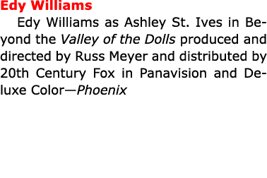 Edy Williams Edy Williams as Ashley St. Ives in Beyond the Valley of the Dolls produced and directed by Russ Meyer an...