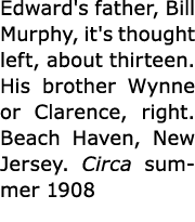Edward's father, Bill Murphy, it's thought left, about thirteen. His brother Wynne or Clarence, right. ﻿Beach Haven, ...