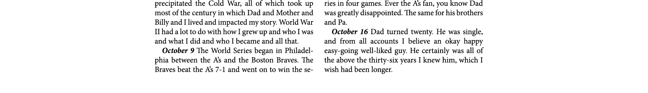 precipitated the Cold War, all of which took up most of the century in which Dad and Mother and Billy and I lived and...