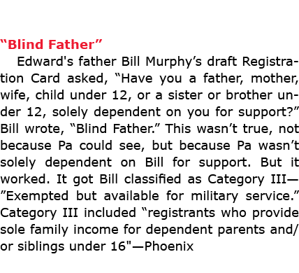 “Blind Father” Edward's father Bill Murphy’s draft Registration Card asked, “Have you a father, mother, wife, child ...