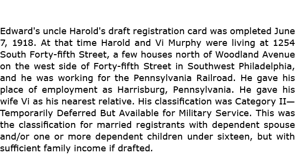 Edward's uncle Harold's draft registration card was ompleted June 7, 1918. At that time Harold and Vi Murphy were liv...