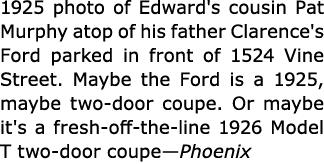 1925 photo of Edward's cousin ﻿Pat Murphy atop of his father Clarence's Ford parked in front of 1524 Vine Street. May...