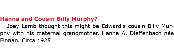 Hanna and Cousin Billy Murphy? ﻿Joey Lamb thought this might be Edward's cousin Billy Murphy with his maternal grandm...