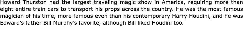 Howard Thurston had the largest traveling magic show in America, requiring more than eight entire train cars to tran...
