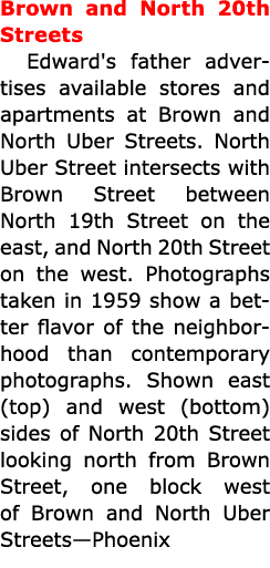 Brown and North 20th Streets Edward's father advertises available stores and apartments at Brown and North Uber Stree...