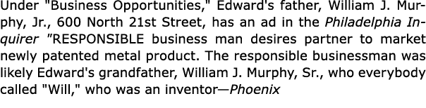 Under \“Business Opportunities,\" Edward's father, William J. Murphy, Jr., 600 North 21st Street, has an ad in the ﻿P...