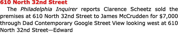 610 North 32nd Street The ﻿Philadelphia Inquirer reports Clarence Scheetz sold the premises at 610 North 32nd Street ...