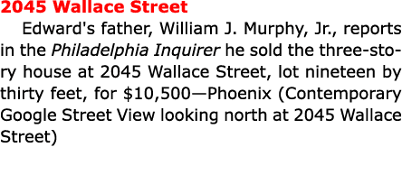 2045 Wallace Street Edward's father, William J. Murphy, Jr., reports in the Philadelphia Inquirer he sold the three s...