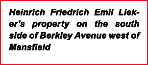 Heinrich Friedrich ﻿Emil Lieker’s property on the south side of ﻿Berkley Avenue west of Mansfield