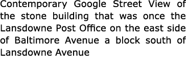 Contemporary ﻿Google Street View of the stone building that was once the Lansdowne Post Office on the east side of ﻿﻿...