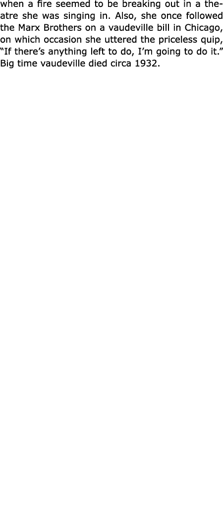 when a fire seemed to be breaking out in a theatre she was singing in. Also, she once followed the Marx Brothers on a...
