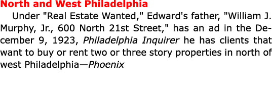 North and West Philadelphia Under \“Real Estate Wanted,\" Edward's father, \"William J. Murphy, Jr., 600 North 21st S...