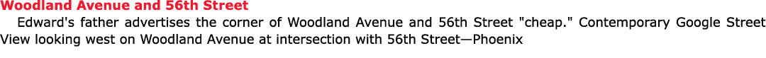 Woodland Avenue and 56th Street Edward's father advertises the corner of Woodland Avenue and 56th Street \“cheap.\" C...