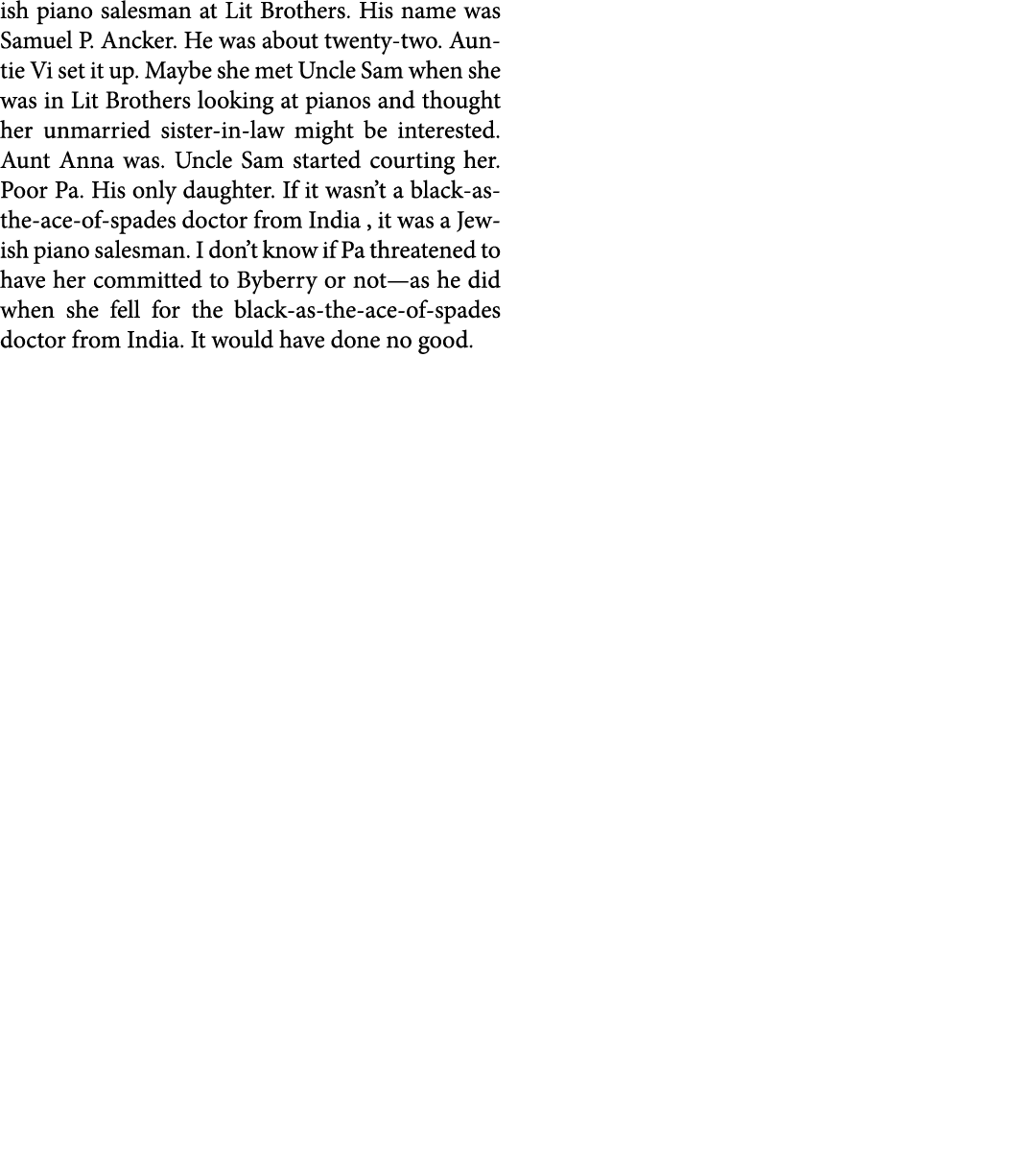 ish piano salesman at ﻿Lit Brothers. His name was ﻿Samuel P. Ancker. He was about twenty two. Auntie Vi set it up. Ma...