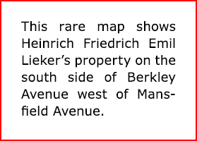 This rare map shows Heinrich Friedrich ﻿Emil Lieker’s property on the south side of ﻿Berkley Avenue west of ﻿Mansfiel...