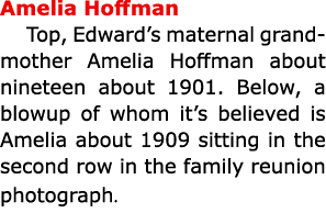 Amelia Hoffman Top, Edward’s maternal grandmother Amelia Hoffman about nineteen about 1901. Below, a blowup of whom i...