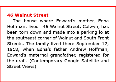 46 Walnut Street The house where Edward’s mother, Edna Hoffman, lived—46 Walnut Street, ﻿Colwyn, has been torn down a...
