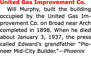 United Gas Improvement Co. Will Murphy, built the building occupied by the United Gas Improvement Co. on Broad near A...